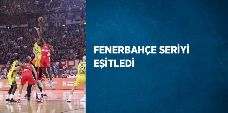 FENERBAHÇE SERİYİ EŞİTLEDİ