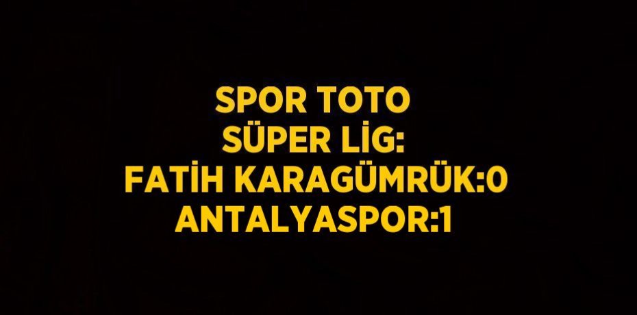 SPOR TOTO SÜPER LİG: FATİH KARAGÜMRÜK:0 ANTALYASPOR:1