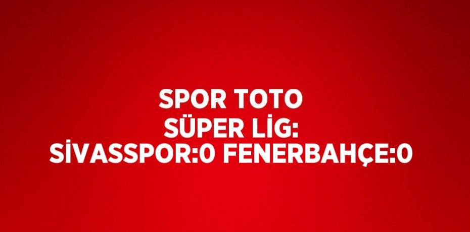 SPOR TOTO SÜPER LİG: SİVASSPOR:0 FENERBAHÇE:0