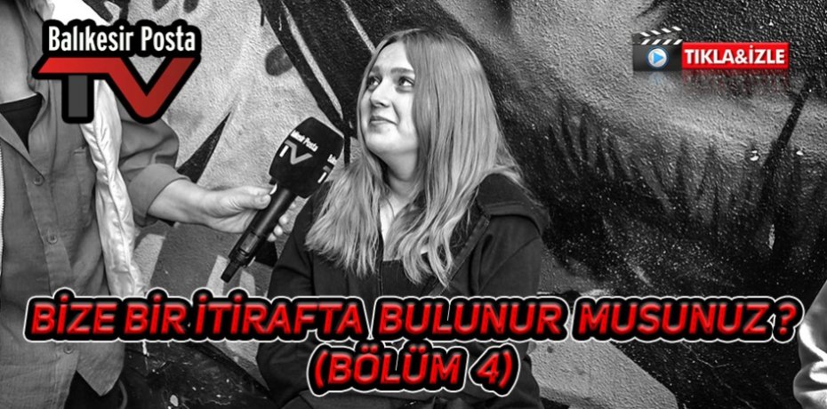 BİZE BİR İTİRAFTA BULUNUR MUSUNUZ ?(BÖLÜM4)