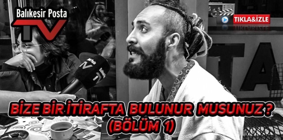 BİZE BİR İTİRAFTA BULUNUR MUSUNUZ ?(BÖLÜM1)