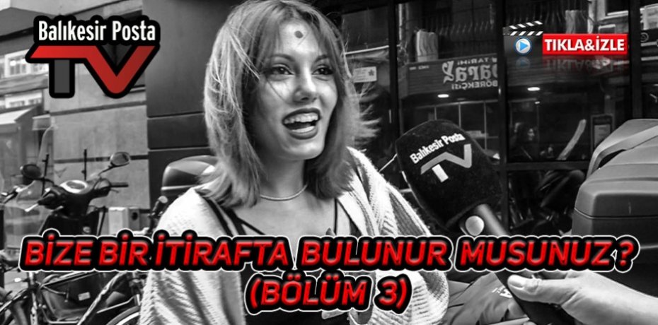 BİZE BİR İTİRAFTA BULUNUR MUSUNUZ ?(BÖLÜM3)