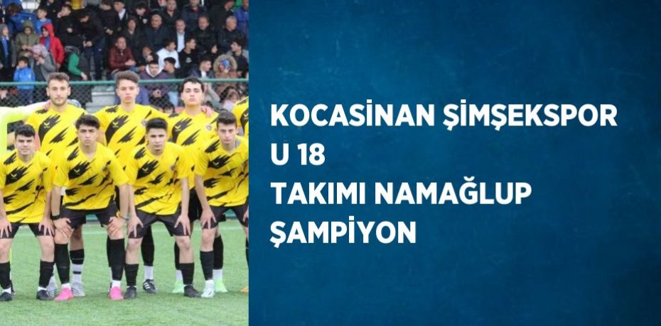 KOCASİNAN ŞİMŞEKSPOR U 18 TAKIMI NAMAĞLUP ŞAMPİYON