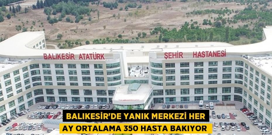 Balıkesir'de yanık merkezi her ay ortalama 350 hasta bakıyor