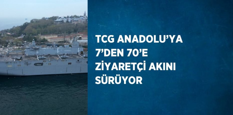 TCG ANADOLU’YA 7’DEN 70’E ZİYARETÇİ AKINI SÜRÜYOR