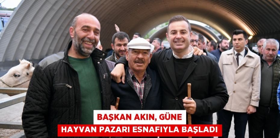 Başkan Akın, güne Hayvan Pazarı esnafıyla başladı