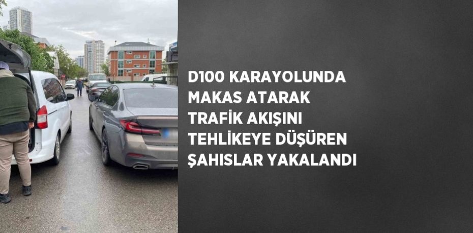 D100 KARAYOLUNDA MAKAS ATARAK TRAFİK AKIŞINI TEHLİKEYE DÜŞÜREN ŞAHISLAR YAKALANDI