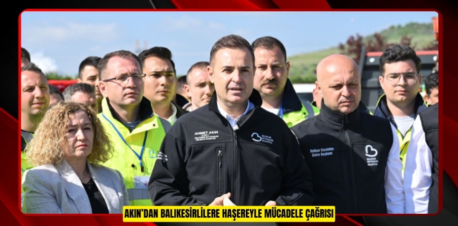 AKIN’DAN BALIKESİRLİLERE HAŞEREYLE MÜCADELE ÇAĞRISI