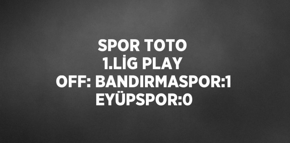 SPOR TOTO 1.LİG PLAY OFF: BANDIRMASPOR:1 EYÜPSPOR:0