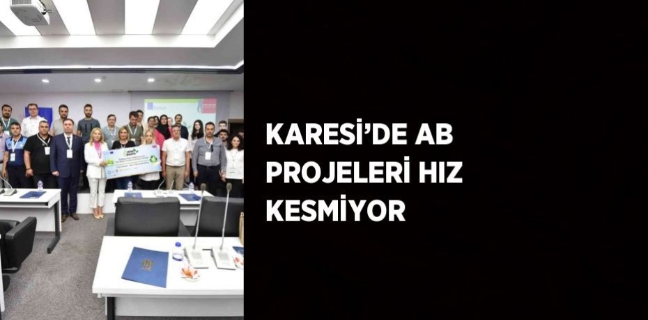 KARESİ’DE AB PROJELERİ HIZ KESMİYOR