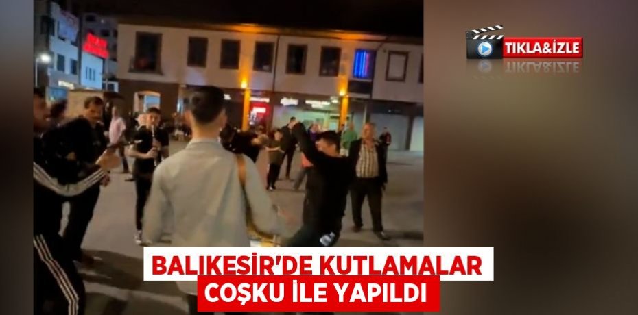 Balıkesir’de kutlamalar coşku ile yapıldı