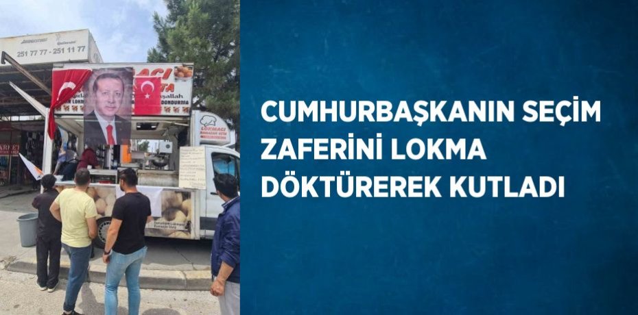 CUMHURBAŞKANIN SEÇİM ZAFERİNİ LOKMA DÖKTÜREREK KUTLADI