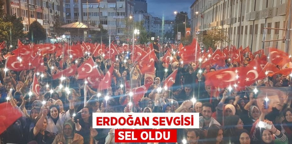 Erdoğan sevgisi sel oldu