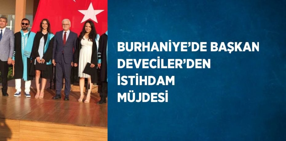 BURHANİYE’DE BAŞKAN DEVECİLER’DEN İSTİHDAM MÜJDESİ