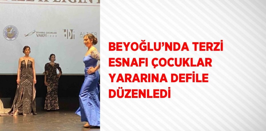 BEYOĞLU’NDA TERZİ ESNAFI ÇOCUKLAR YARARINA DEFİLE DÜZENLEDİ