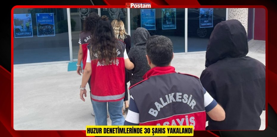 HUZUR DENETİMLERİNDE 30 ŞAHIS YAKALANDI