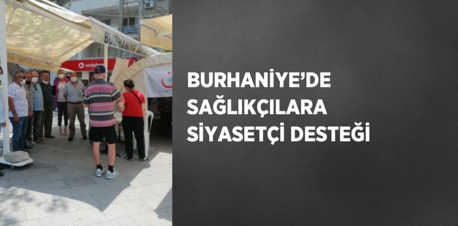 BURHANİYE’DE SAĞLIKÇILARA SİYASETÇİ DESTEĞİ
