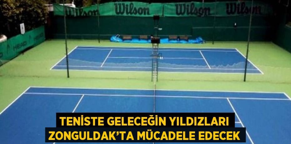 TENİSTE GELECEĞİN YILDIZLARI ZONGULDAK’TA MÜCADELE EDECEK