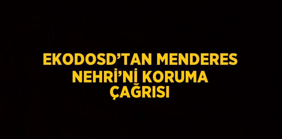 EKODOSD’TAN MENDERES NEHRİ’Nİ KORUMA ÇAĞRISI