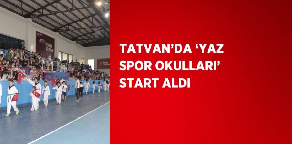 TATVAN’DA ‘YAZ SPOR OKULLARI’ START ALDI
