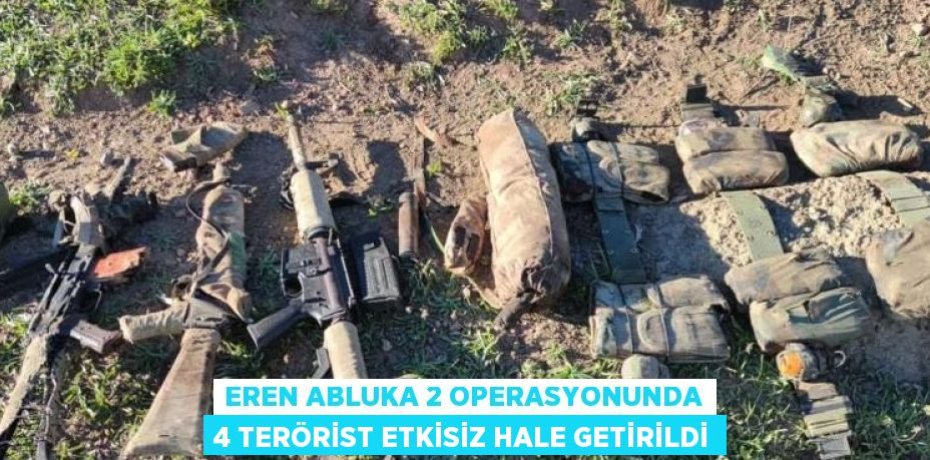 EREN ABLUKA 2 OPERASYONUNDA 4 TERÖRİST ETKİSİZ HALE GETİRİLDİ