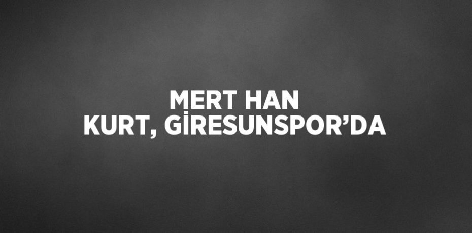 MERT HAN KURT, GİRESUNSPOR’DA