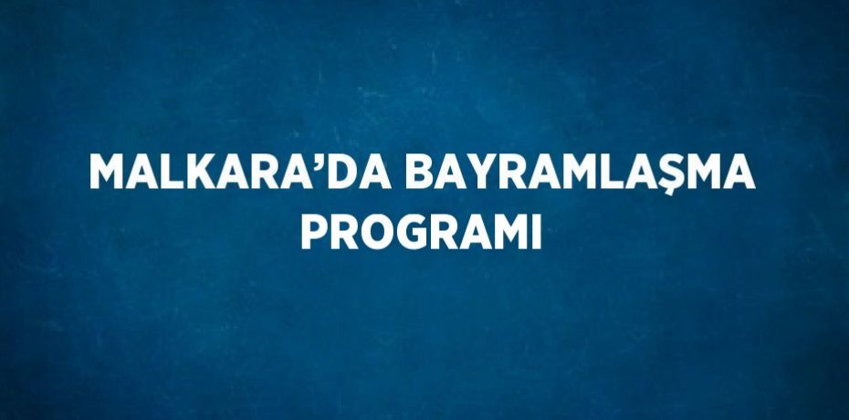 MALKARA’DA BAYRAMLAŞMA PROGRAMI
