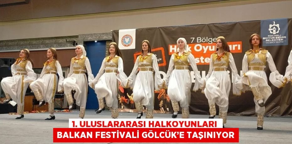 1. ULUSLARARASI HALKOYUNLARI BALKAN FESTİVALİ GÖLCÜK’E TAŞINIYOR