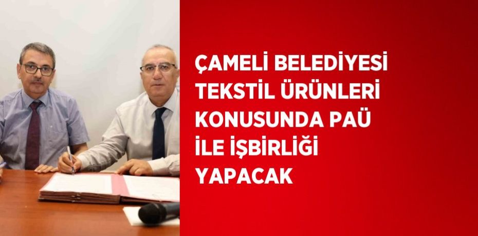ÇAMELİ BELEDİYESİ TEKSTİL ÜRÜNLERİ KONUSUNDA PAÜ İLE İŞBİRLİĞİ YAPACAK