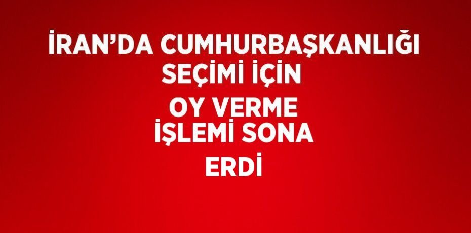 İRAN’DA CUMHURBAŞKANLIĞI SEÇİMİ İÇİN OY VERME İŞLEMİ SONA ERDİ
