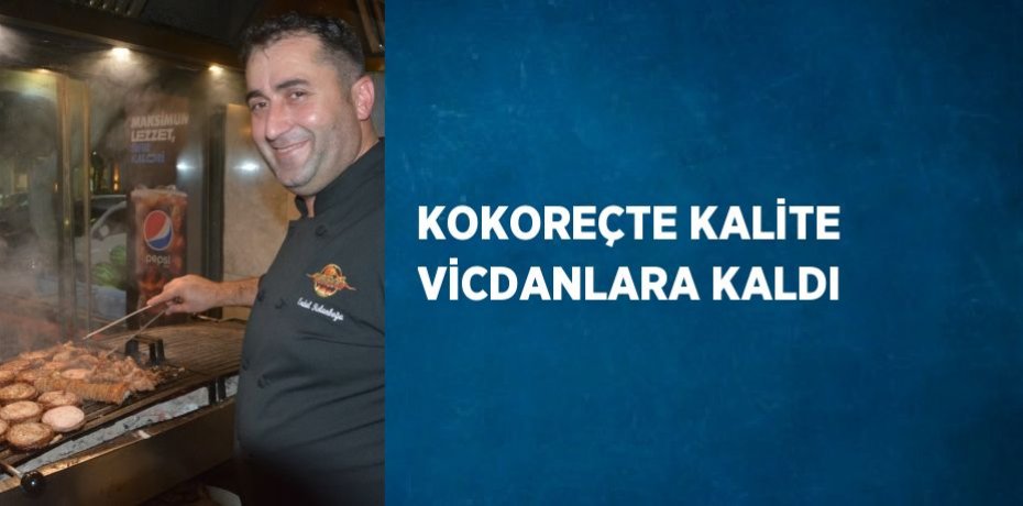 KOKOREÇTE KALİTE VİCDANLARA KALDI