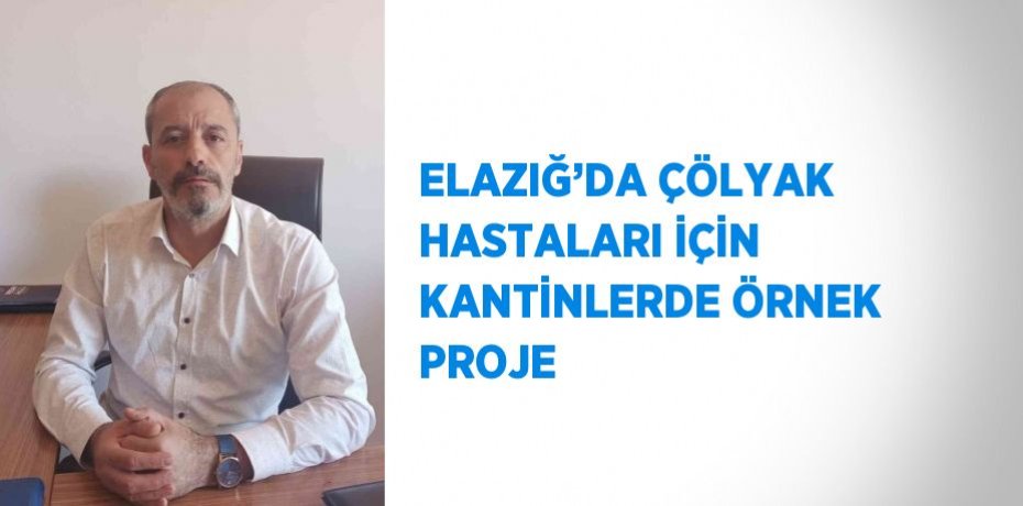 ELAZIĞ’DA ÇÖLYAK HASTALARI İÇİN KANTİNLERDE ÖRNEK PROJE