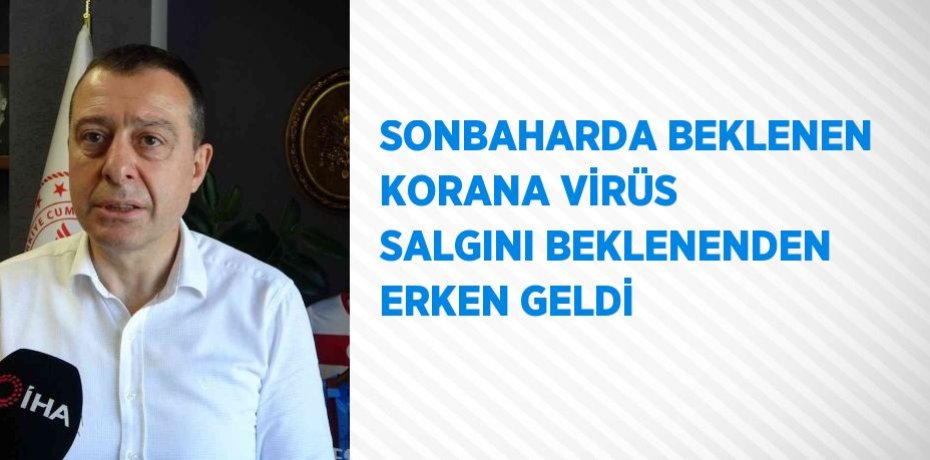 SONBAHARDA BEKLENEN KORANA VİRÜS SALGINI BEKLENENDEN ERKEN GELDİ