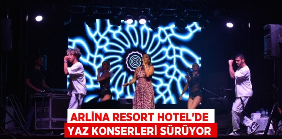 ARLİNA RESORT HOTEL’DE YAZ KONSERLERİ SÜRÜYOR