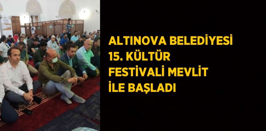 ALTINOVA BELEDİYESİ 15. KÜLTÜR FESTİVALİ MEVLİT İLE BAŞLADI