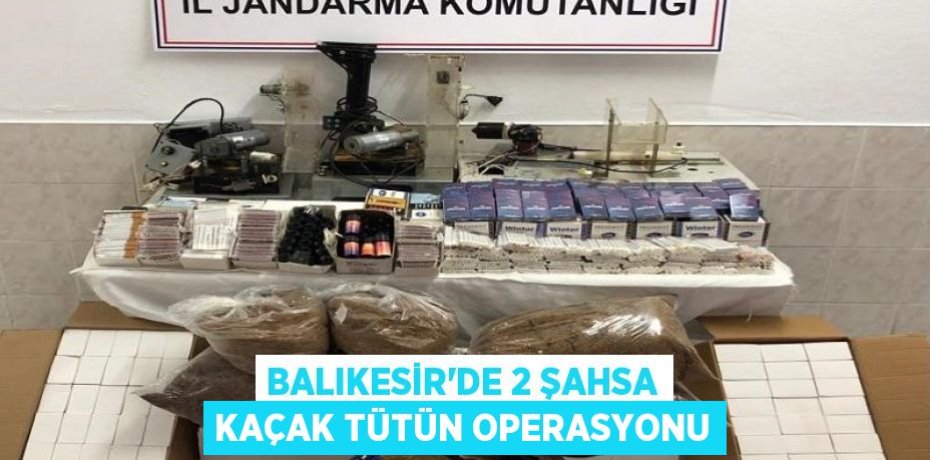 Balıkesir'de 2 şahsa kaçak tütün operasyonu
