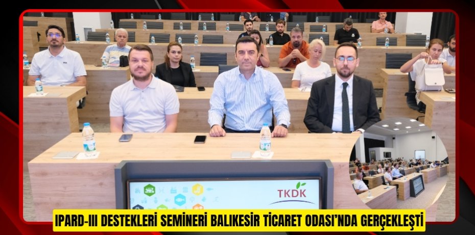 IPARD-III DESTEKLERİ SEMİNERİ BALIKESİR TİCARET ODASI’NDA GERÇEKLEŞTİ