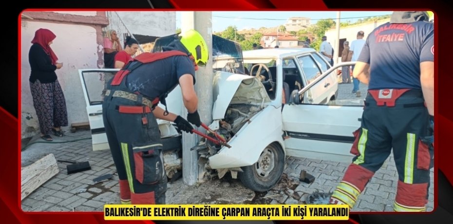 Balıkesir'de elektrik direğine çarpan araçta iki kişi yaralandı  