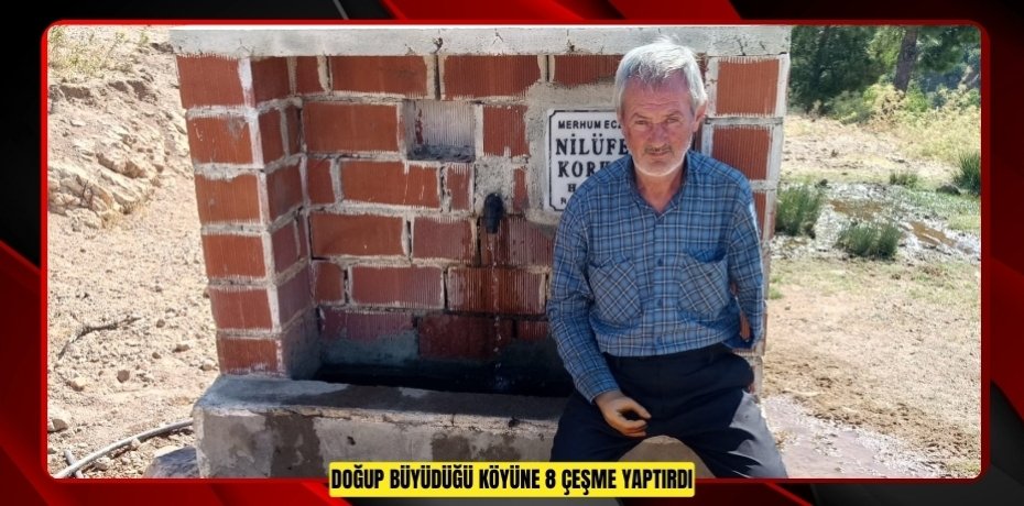 Doğup büyüdüğü köyüne 8 çeşme yaptırdı