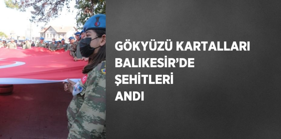 GÖKYÜZÜ KARTALLARI BALIKESİR’DE ŞEHİTLERİ ANDI