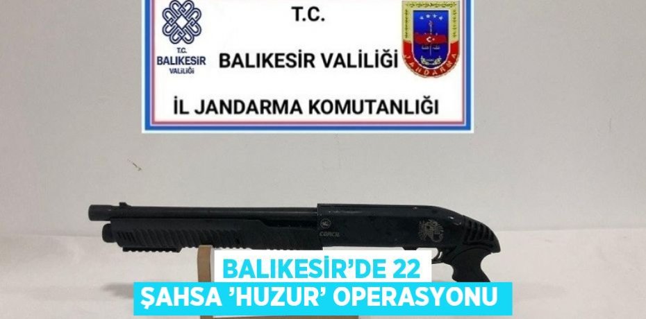 BALIKESİR’DE 22 ŞAHSA ’HUZUR’ OPERASYONU