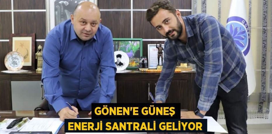 GÖNEN'E GÜNEŞ ENERJİ SANTRALİ GELİYOR