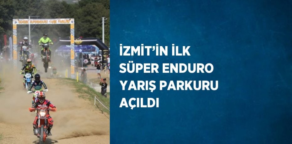 İZMİT’İN İLK SÜPER ENDURO YARIŞ PARKURU AÇILDI