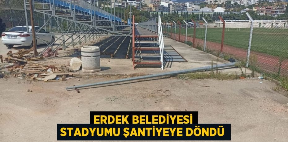 Erdek Belediyesi stadyumu şantiyeye döndü