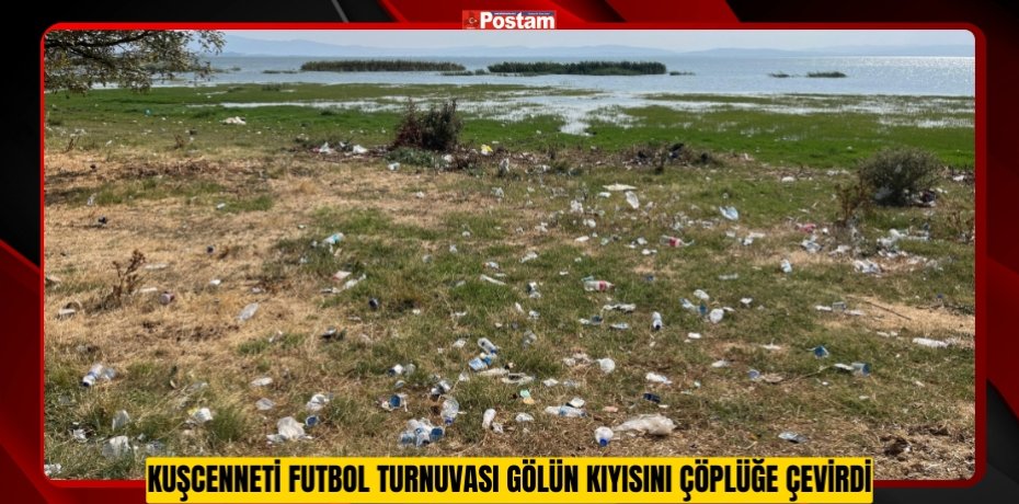 Kuşcenneti Futbol Turnuvası gölün kıyısını çöplüğe çevirdi