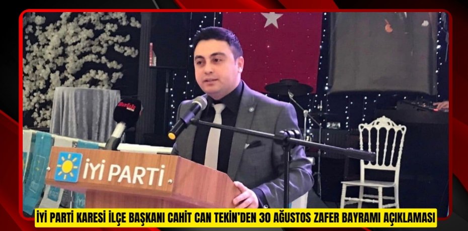 İYİ Parti Karesi İlçe Başkanı Cahit Can Tekin’den 30 Ağustos Zafer Bayramı Açıklaması