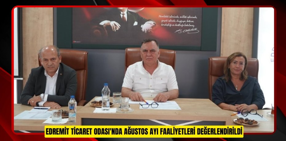Edremit Ticaret Odası'nda ağustos ayı faaliyetleri değerlendirildi