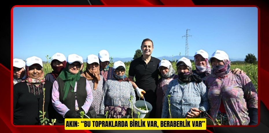 AKIN: “BU TOPRAKLARDA BİRLİK VAR, BERABERLİK VAR”