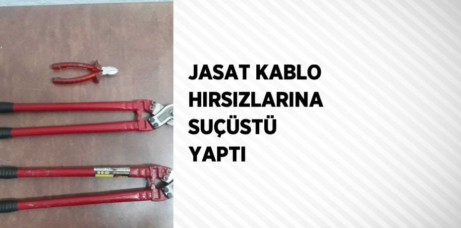 JASAT KABLO HIRSIZLARINA SUÇÜSTÜ YAPTI