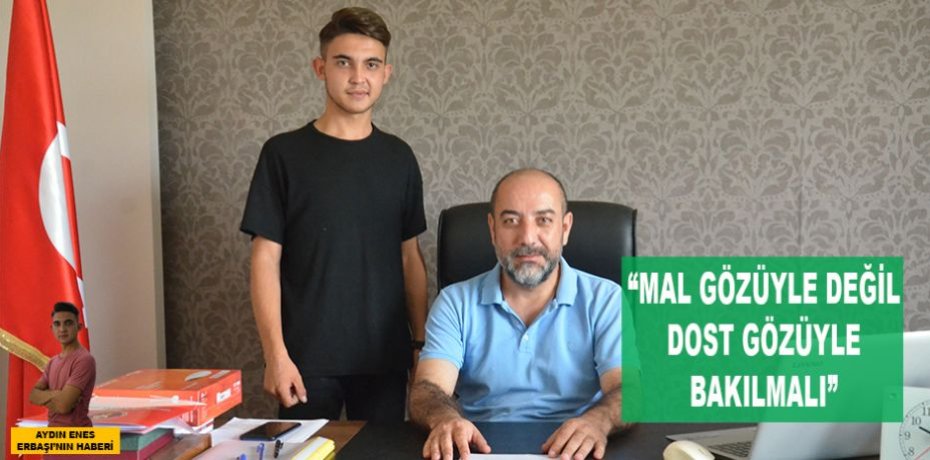 “MAL GÖZÜYLE DEĞİL DOST GÖZÜYLE BAKILMALI”